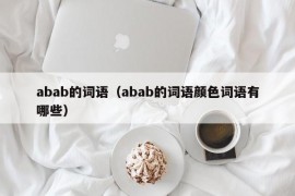 abab的词语（abab的词语颜色词语有哪些）