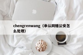 chengrenwang（承认网赌公安怎么处理）