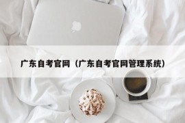 广东自考官网（广东自考官网管理系统）