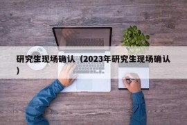 研究生现场确认（2023年研究生现场确认）