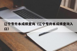 辽宁专升本成绩查询（辽宁专升本成绩查询入口）