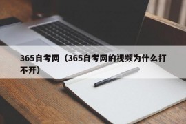 365自考网（365自考网的视频为什么打不开）