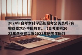 2024年自考本科学历能报考公务员吗?有哪些要求?-中国教育...（自考本科2022年毕业可以报2021年研究生吗?）