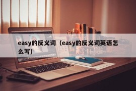 easy的反义词（easy的反义词英语怎么写）