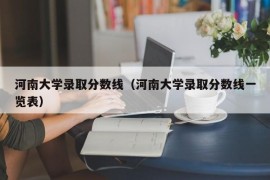 河南大学录取分数线（河南大学录取分数线一览表）