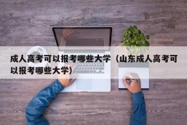 成人高考可以报考哪些大学（山东成人高考可以报考哪些大学）