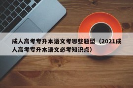 成人高考专升本语文考哪些题型（2021成人高考专升本语文必考知识点）