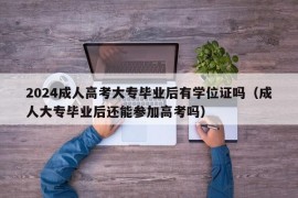 2024成人高考大专毕业后有学位证吗（成人大专毕业后还能参加高考吗）